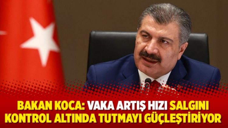 Bakan Koca: Vaka artış hızı salgını kontrol altında tutmayı güçleştiriyor