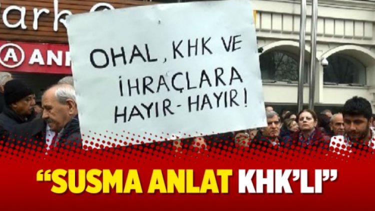 “Susma anlat KHK’lı”