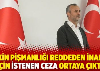 Etkin pişmanlığı reddeden İnandı için istenen ceza ortaya çıktı