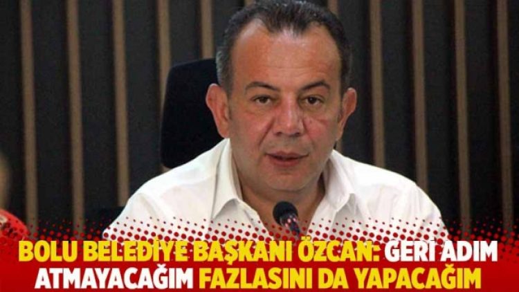 Bolu Belediye Başkanı Özcan: Geri adım atmayacağım fazlasını da yapacağım