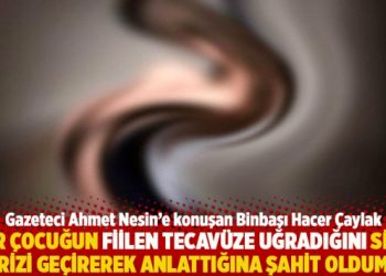 “Bir çocuğun fiilen tecavüze uğradığını sinir krizi geçirerek anlattığına şahit oldum”
