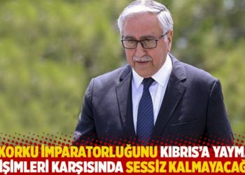 “Korku imparatorluğunu Kıbrıs’a yayma girişimleri karşısında sessiz kalmayacağız”