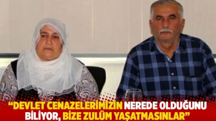 “Devlet cenazelerimizin nerede olduğunu biliyor, bize zulüm yaşatmasınlar”