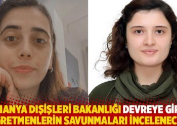 Almanya Dışişleri Bakanlığı devreye girdi, öğretmenlerin savunmaları incelenecek