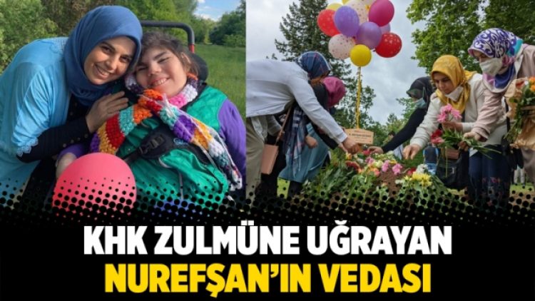 KHK zulmüne uğrayan Nurefşan’ın vedası