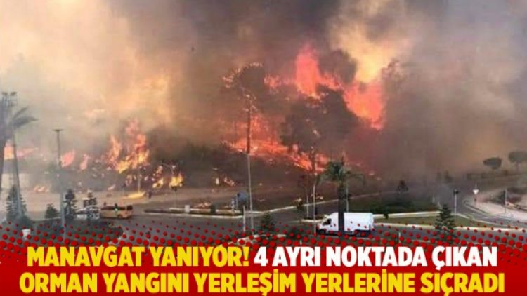 Manavgat yanıyor! 4 ayrı noktada çıkan orman yangını yerleşim yerlerine sıçradı