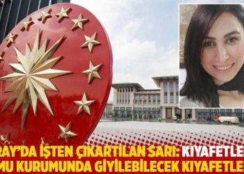 Saray’da işten çıkartılan Sarı: Kıyafetlerim kamu kurumunda giyilebilecek kıyafetlerdi