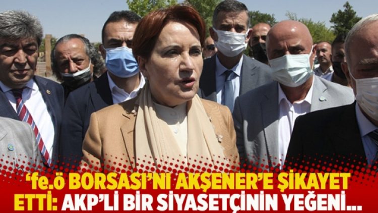 ‘fe.ö borsası’nı Akşener’e şikayet etti: AKP’li bir siyasetçinin yeğeni…