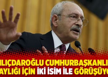 ‘Kılıçdaroğlu Cumhurbaşkanlığı adaylığı için iki isim ile görüşüyor’