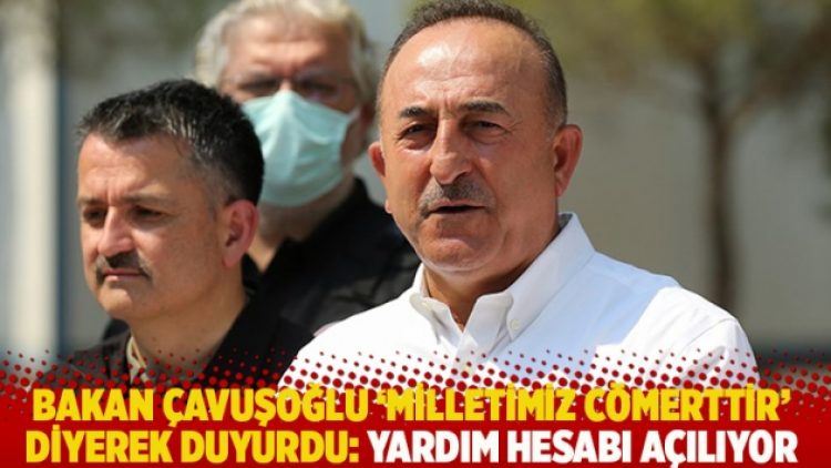 Bakan Çavuşoğlu ‘Milletimiz cömerttir’ diyerek duyurdu: Yardım hesabı açılıyor