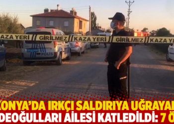 Konya’da ırkçı saldırıya uğrayan Dedeoğulları ailesi katledildi: 7 ölü