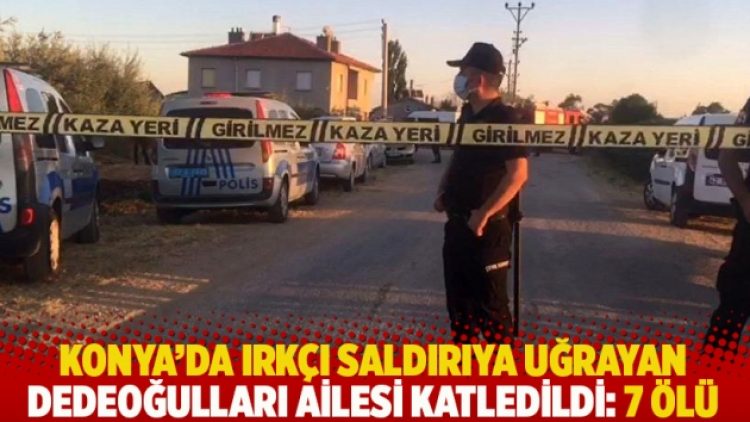 Konya’da ırkçı saldırıya uğrayan Dedeoğulları ailesi katledildi: 7 ölü
