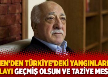 Gülen’den Türkiye’deki yangınlardan dolayı geçmiş olsun ve taziye mesajı
