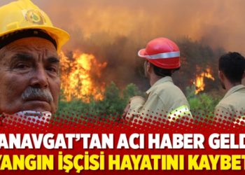 Manavgat’tan acı haber geldi: 2 yangın işçisi hayatını kaybetti