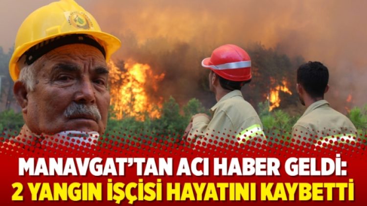 Manavgat’tan acı haber geldi: 2 yangın işçisi hayatını kaybetti