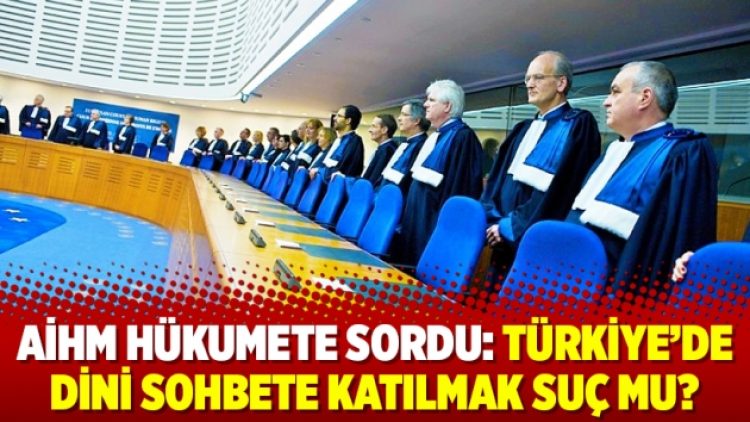 AİHM hükumete sordu: Türkiye’de dini sohbete katılmak suç mu?