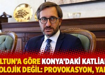 Altun’a göre Konya’daki katliam ideolojik değil: Provokasyon, yalan