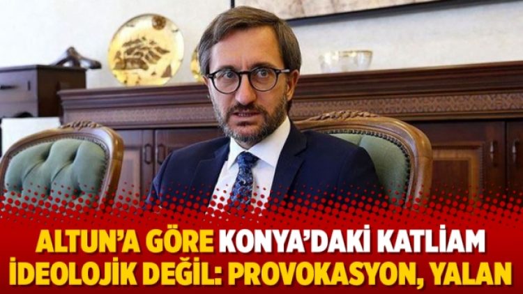 Altun’a göre Konya’daki katliam ideolojik değil: Provokasyon, yalan