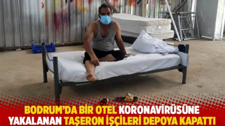 Bodrum’da bir otel koronavirüsüne yakalanan taşeron işçileri depoya kapattı
