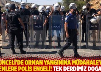 Tunceli’de orman yangınına müdahaleye gidenlere polis engeli! Tek derdimiz doğamız