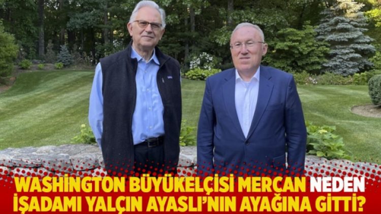 Washington Büyükelçisi Mercan neden işadamı Yalçın Ayaslı’nın ayağına gitti?