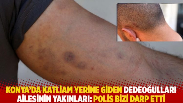 Konya’da katliam yerine giden Dedeoğulları ailesinin yakınları: Polis bizi darp etti