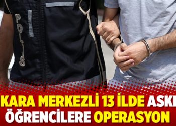 Ankara merkezli 13 ilde askeri öğrencilere operasyon