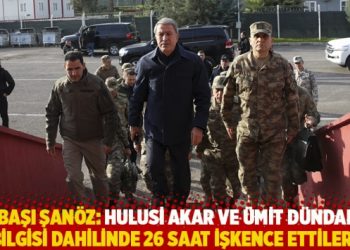 Binbaşı Şanöz: Hulusi Akar ve Ümit Dündar’ın bilgisi dahilinde 26 saat işkence ettiler