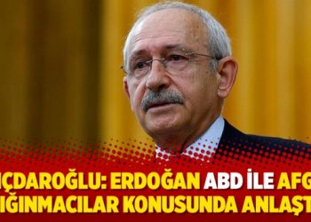 Kılıçdaroğlu: Erdoğan ABD ile Afgan sığınmacılar konusunda anlaştı