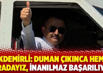 Pakdemirli: Duman çıkınca hemen oradayız, inanılmaz başarılıyız