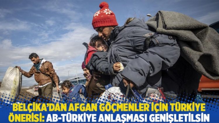 Belçika’dan Afgan göçmenler için Türkiye önerisi: AB-Türkiye anlaşması genişletilsin