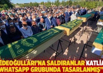 “Dedeoğulları’na saldıranlar katliamı Whatsapp grubunda tasarlanmış”