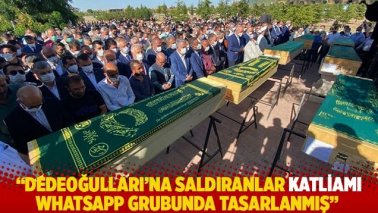 “Dedeoğulları’na saldıranlar katliamı Whatsapp grubunda tasarlanmış”