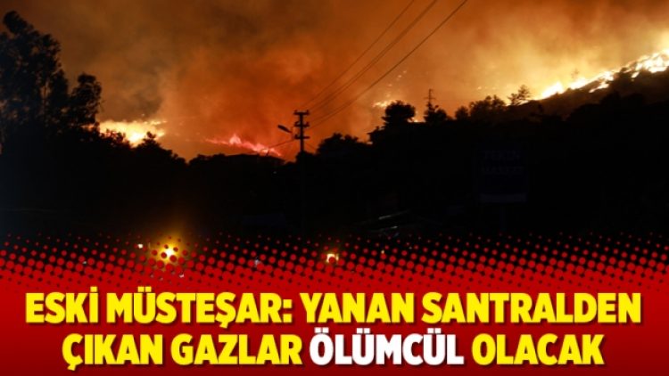 Eski Müsteşar: Yanan santralden çıkan gazlar ölümcül olacak
