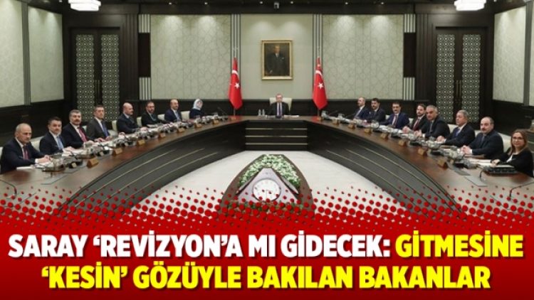 Saray ‘revizyon’a mı gidecek: Gitmesine ‘kesin’ gözüyle bakılan bakanlar