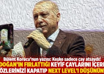 “Erdoğan’ın fırlattığı keyif çaylarını içerken gözlerinizi kapatıp Next Level’ı düşünün”