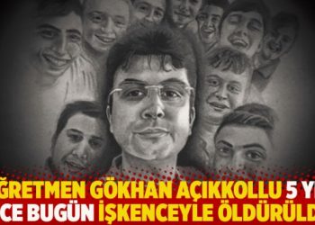 Öğretmen Gökhan Açıkkollu 5 yıl önce bugün işkenceyle öldürüldü!
