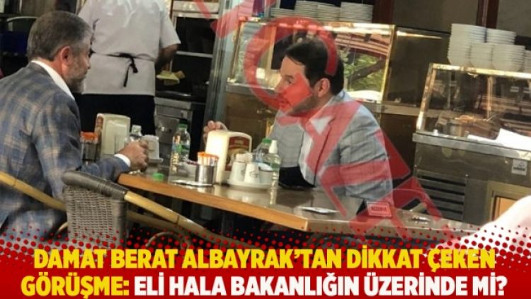 Damat Berat Albayrak’tan dikkat çeken görüşme: Eli hala bakanlığın üzerinde mi?