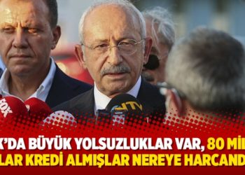 Kılıçdaroğlu: THK’da büyük yolsuzluklar var, 80 milyon dolar kredi almışlar nereye harcandı?
