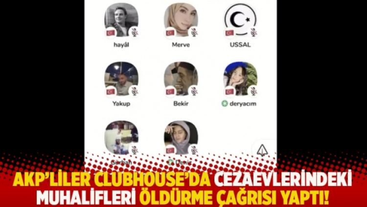AKP’liler Clubhouse’da cezaevlerindeki muhalifleri öldürme çağrısı yaptı