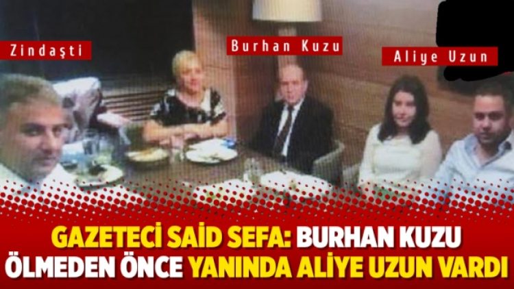Gazeteci Said Sefa: Burhan Kuzu ölmeden önce yanında Aliye Uzun vardı