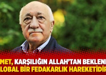 ‘Hizmet, karşılığın Allah’tan beklendiği global bir fedakarlık hareketidir’