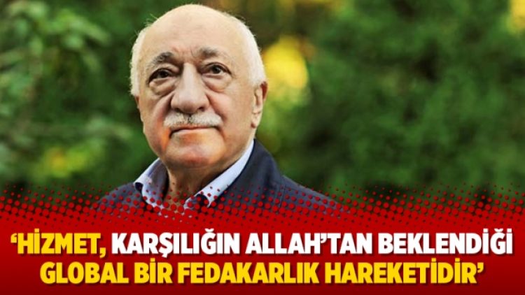 ‘Hizmet, karşılığın Allah’tan beklendiği global bir fedakarlık hareketidir’