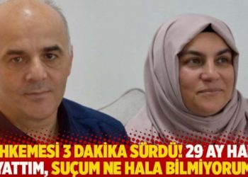 Mahkemesi 3 dakika sürdü! 29 ay hapis yattım, suçum ne hala bilmiyorum