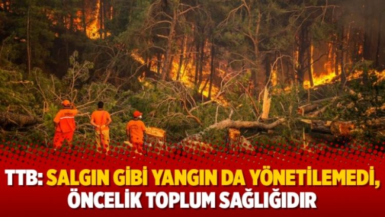 TTB: Salgın gibi yangın da yönetilemedi, öncelik toplum sağlığıdır