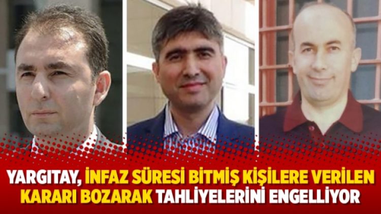 Yargıtay, infaz süresi bitmiş kişilere verilen kararı bozarak tahliyelerini engelliyor