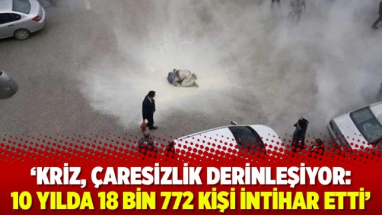 ‘Kriz, çaresizlik derinleşiyor: 10 yılda 18 bin 772 kişi intihar etti’