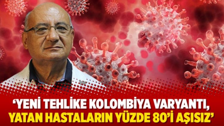 ‘Yeni tehlike Kolombiya varyantı, yatan hastaların yüzde 80’i aşısız’