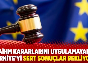 ‘AİHM kararlarını uygulamayan Türkiye’yi sert sonuçlar bekliyor’