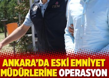 Ankara’da eski emniyet müdürlerine operasyon